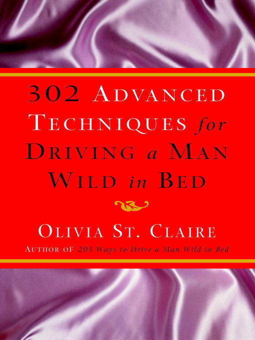 Title details for 302 Advanced Techniques for Driving a Man Wild in Bed by Olivia St. Claire - Available